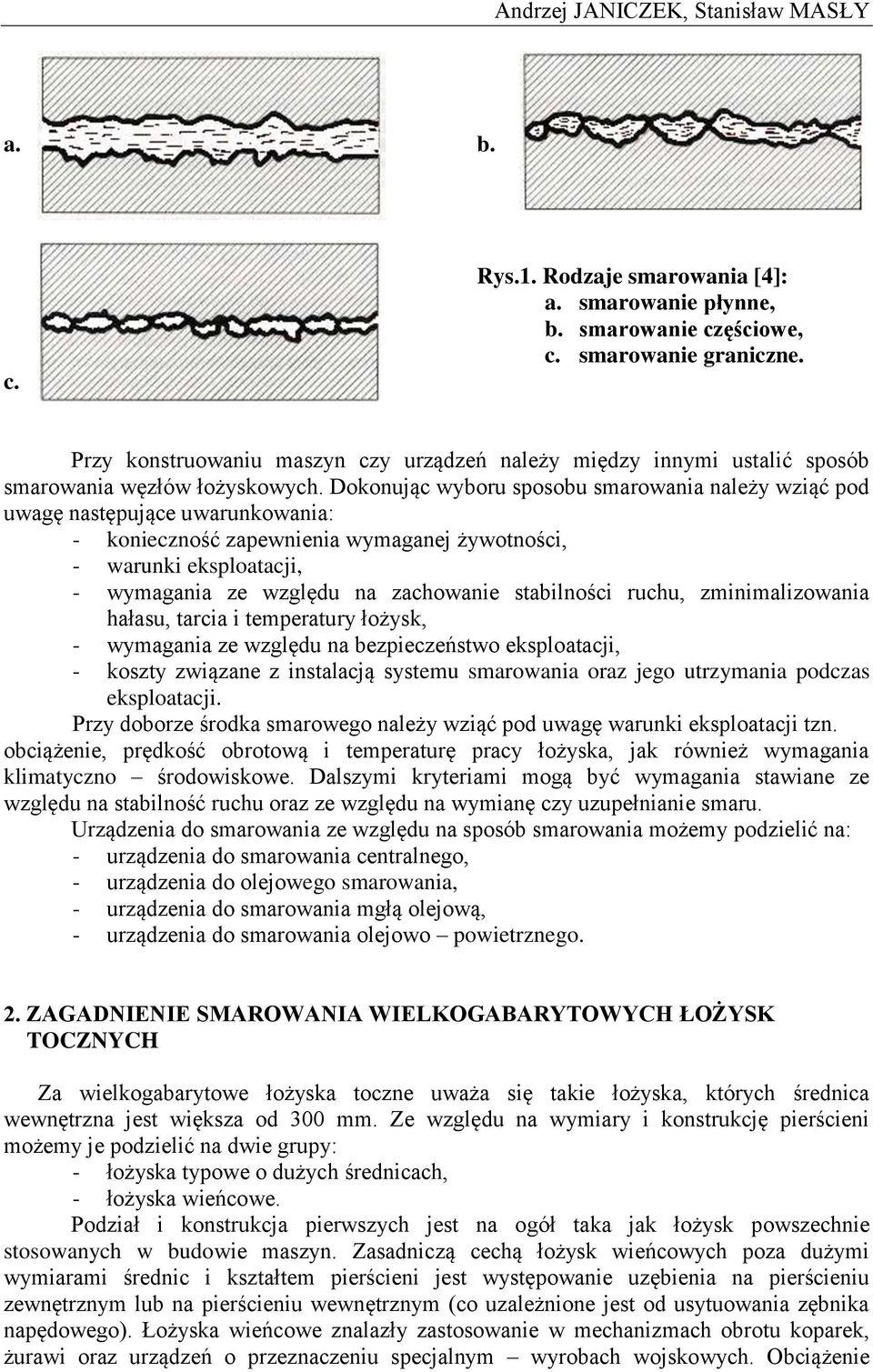 Dokonując wyboru sposobu smarowania należy wziąć pod uwagę następujące uwarunkowania: - konieczność zapewnienia wymaganej żywotności, - warunki eksploatacji, - wymagania ze względu na zachowanie