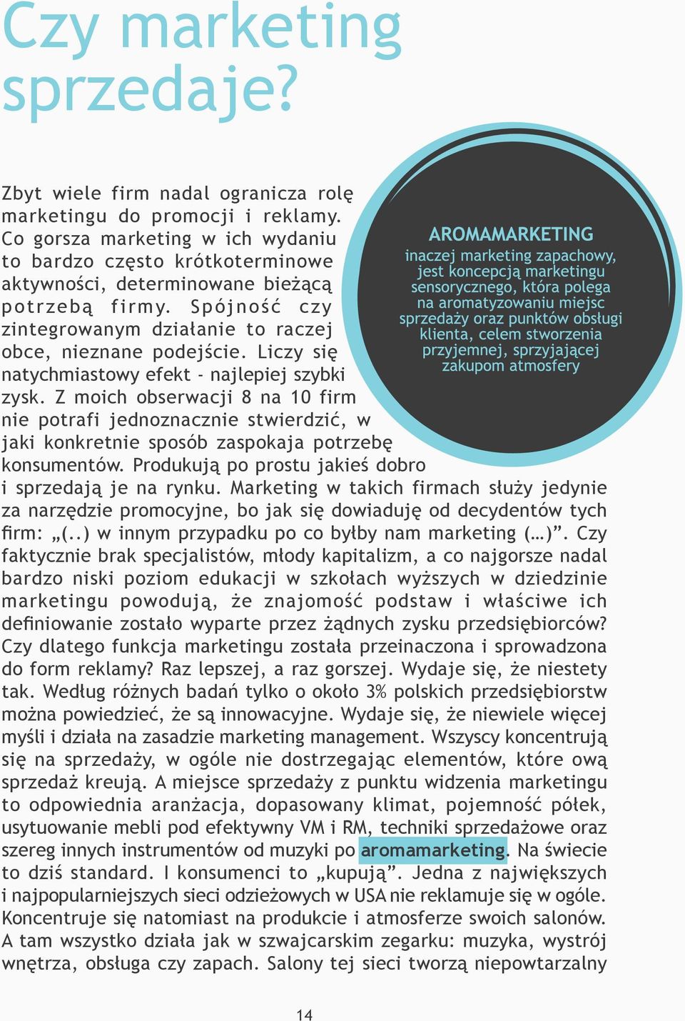 Liczy się natychmiastowy efekt - najlepiej szybki zysk. Z moich obserwacji 8 na 10 firm nie potrafi jednoznacznie stwierdzić, w jaki konkretnie sposób zaspokaja potrzebę konsumentów.