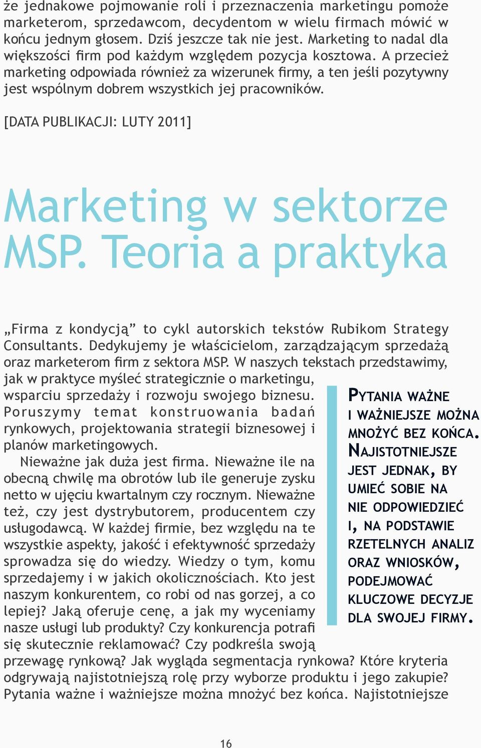 A przecież marketing odpowiada również za wizerunek firmy, a ten jeśli pozytywny jest wspólnym dobrem wszystkich jej pracowników. [DATA PUBLIKACJI: LUTY 2011] Marketing w sektorze MSP.