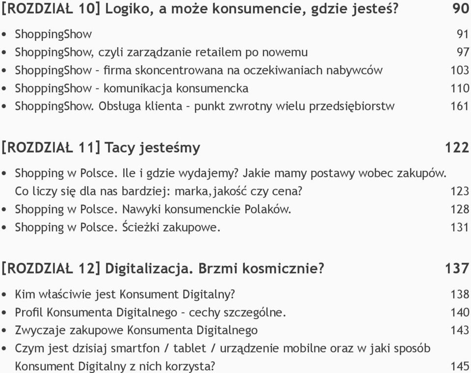 Obsługa klienta punkt zwrotny wielu przedsiębiorstw 161 [ROZDZIAŁ 11] Tacy jesteśmy 122 Shopping w Polsce. Ile i gdzie wydajemy? Jakie mamy postawy wobec zakupów.