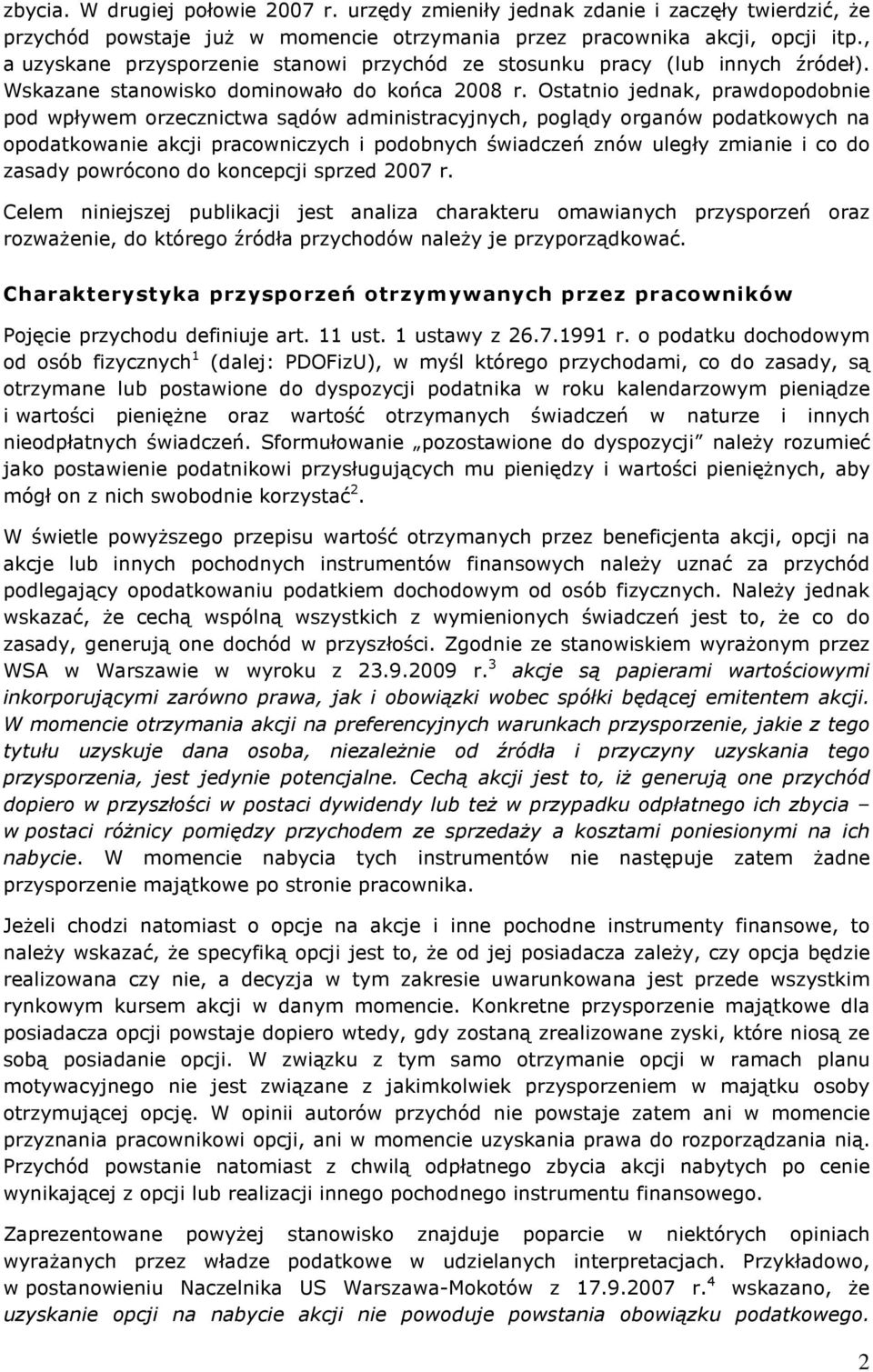 Ostatnio jednak, prawdopodobnie pod wpływem orzecznictwa sądów administracyjnych, poglądy organów podatkowych na opodatkowanie akcji pracowniczych i podobnych świadczeń znów uległy zmianie i co do