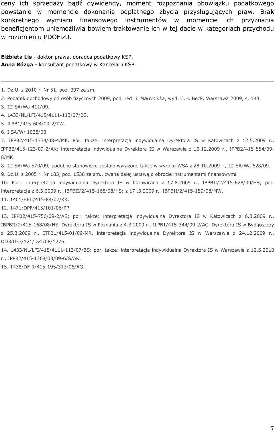 ElŜbieta Lis - doktor prawa, doradca podatkowy KSP. Anna Rózga - konsultant podatkowy w Kancelarii KSP. 1. Dz.U. z 2010 r. Nr 51, poz. 307 ze zm. 2. Podatek dochodowy od osób fizycznych 2009, pod.