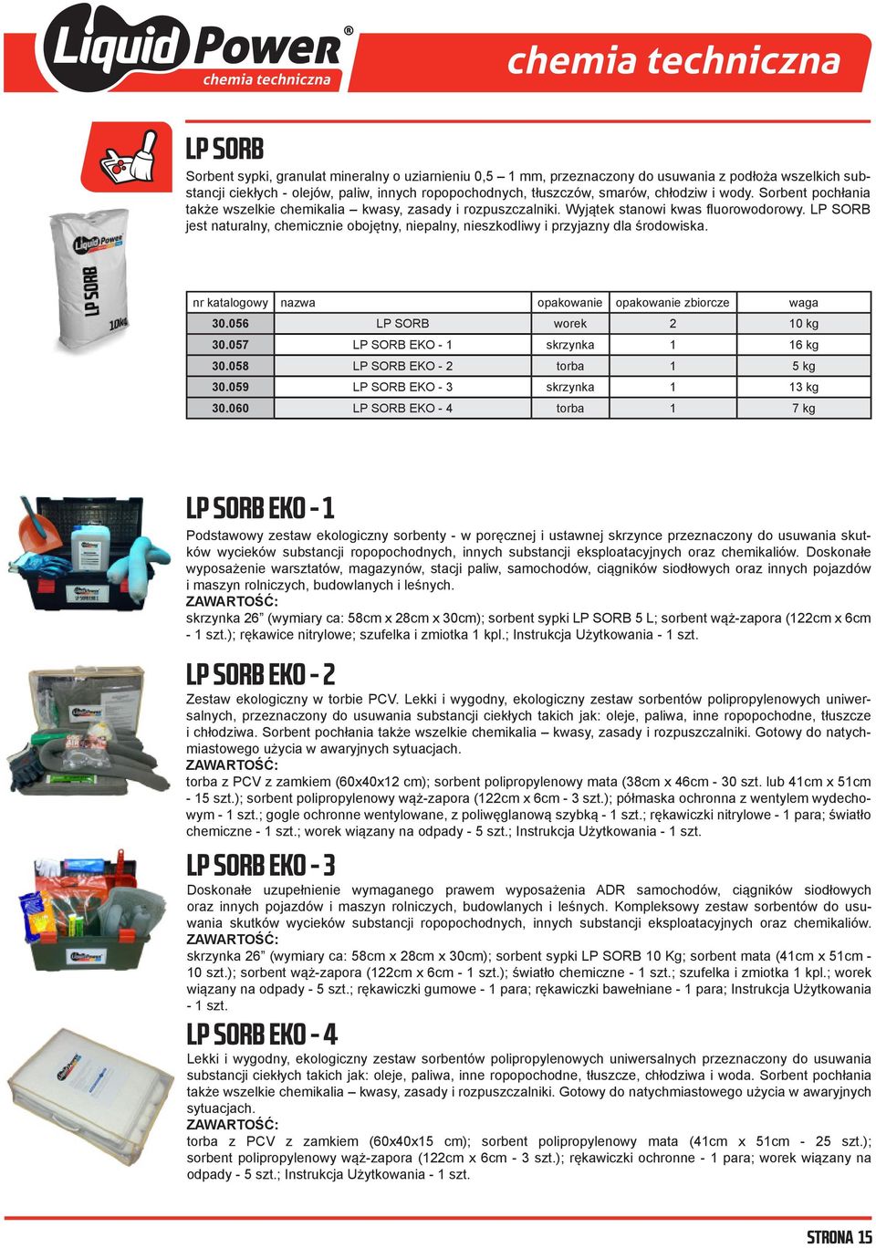 LP SORB jest naturalny, chemicznie obojętny, niepalny, nieszkodliwy i przyjazny dla środowiska. nr katalogowy nazwa opakowanie opakowanie waga 30.056 LP SORB worek 2 10 kg 30.
