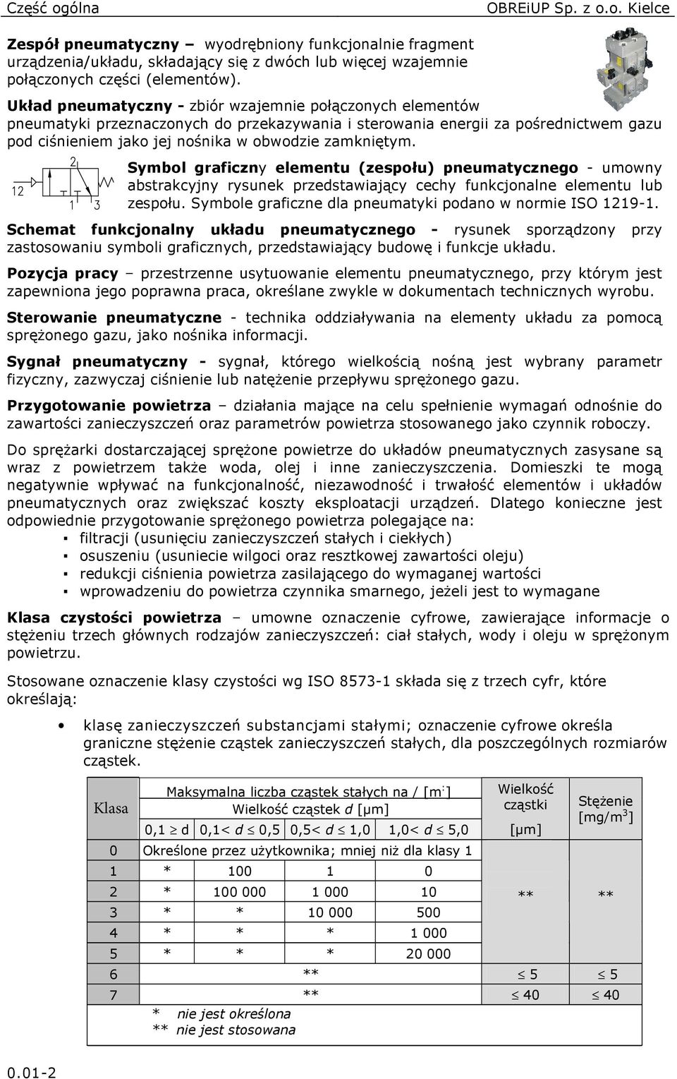 Symbol graficzny elementu (zespołu) pneumatycznego umowny abstrakcyjny rysunek przedstawiający cechy funkcjonalne elementu lub zespołu. Symbole graficzne dla pneumatyki podano w normie ISO 121.