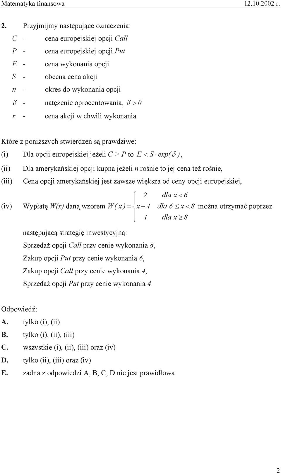 oprocentowania, 0 x - cena akcji w chwili wykonania Które z poni szych stwierdze s prawdziwe: (i) Dla opcji europejskiej je eli C > P to E S exp( ), (ii) (iii) Dla ameryka skiej opcji kupna je eli n