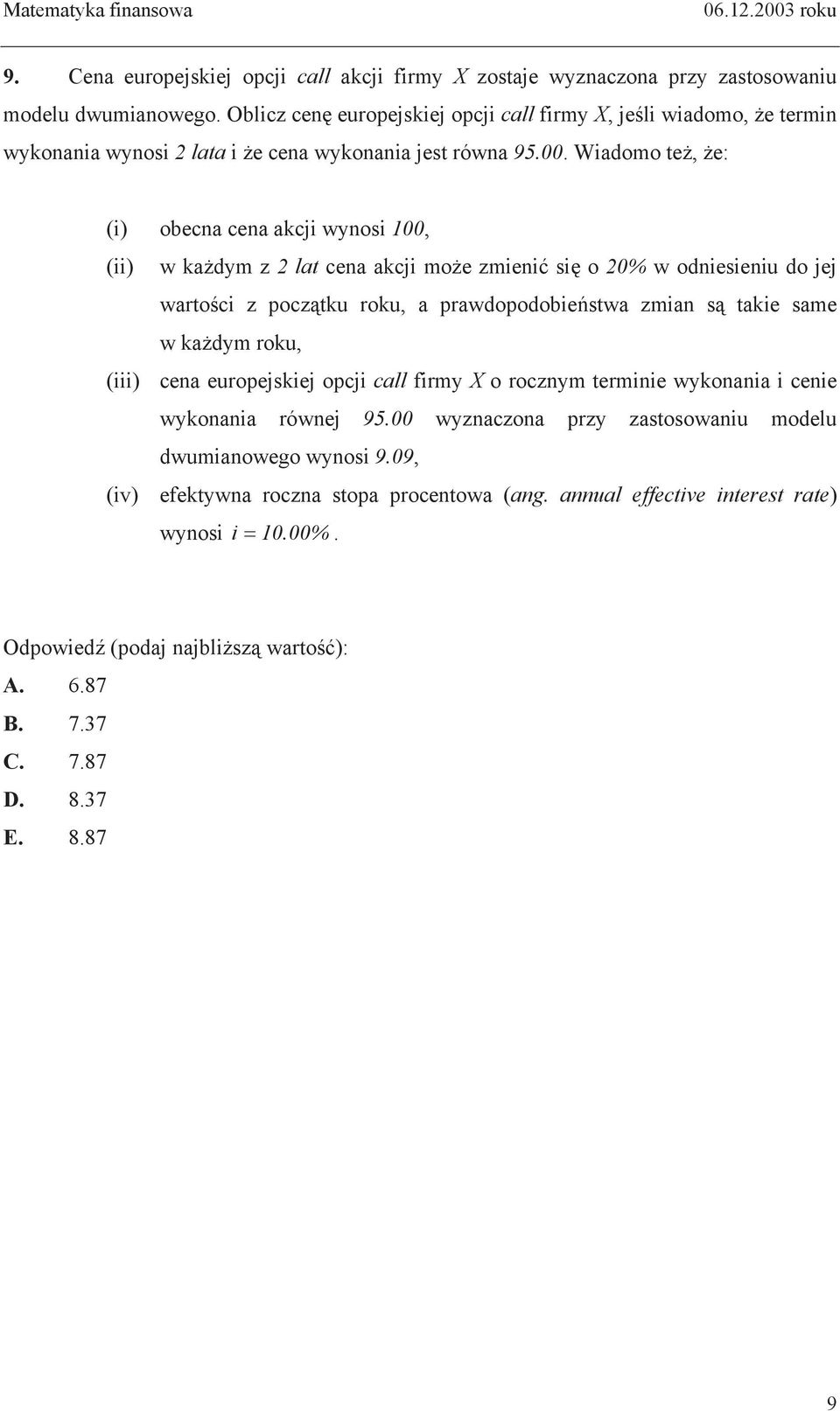 Wiadomo te, e: (i) obecna cena akcji wynosi 100, (ii) w ka dym z 2 lat cena akcji mo e zmieni si o 20% w odniesieniu do jej warto ci z pocz tku roku, a prawdopodobie stwa zmian s takie same w ka dym