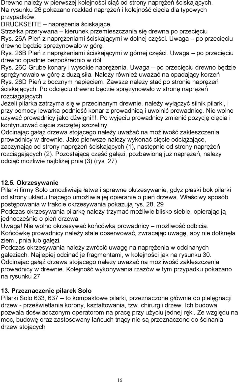 Uwaga po przecięciu drewno opadnie bezpośrednio w dół Rys. 26C Grube konary i wysokie naprężenia. Uwaga po przecięciu drewno będzie sprężynowało w górę z dużą siła.