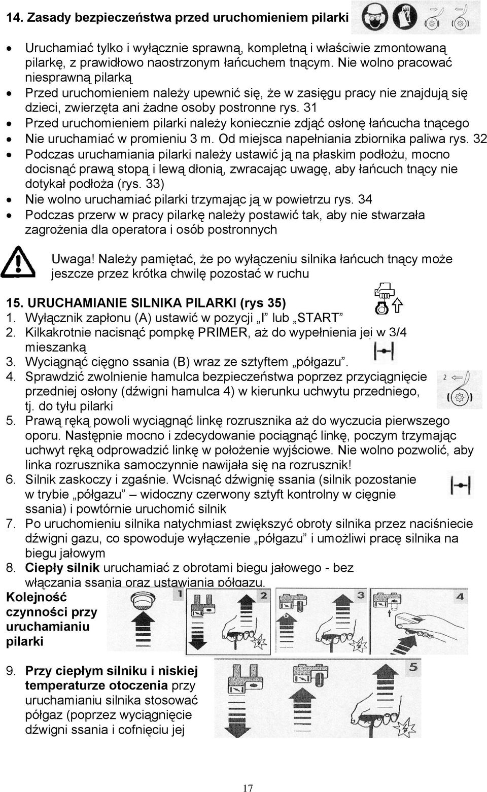 31 Przed uruchomieniem pilarki należy koniecznie zdjąć osłonę łańcucha tnącego Nie uruchamiać w promieniu 3 m. Od miejsca napełniania zbiornika paliwa rys.