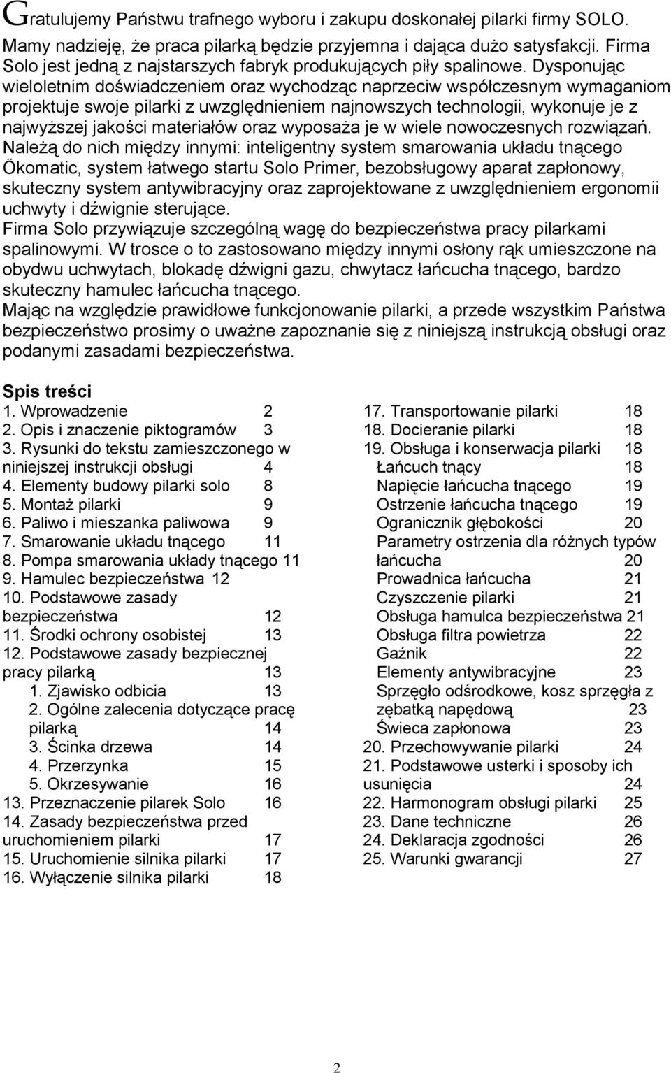 Dysponując wieloletnim doświadczeniem oraz wychodząc naprzeciw współczesnym wymaganiom projektuje swoje pilarki z uwzględnieniem najnowszych technologii, wykonuje je z najwyższej jakości materiałów