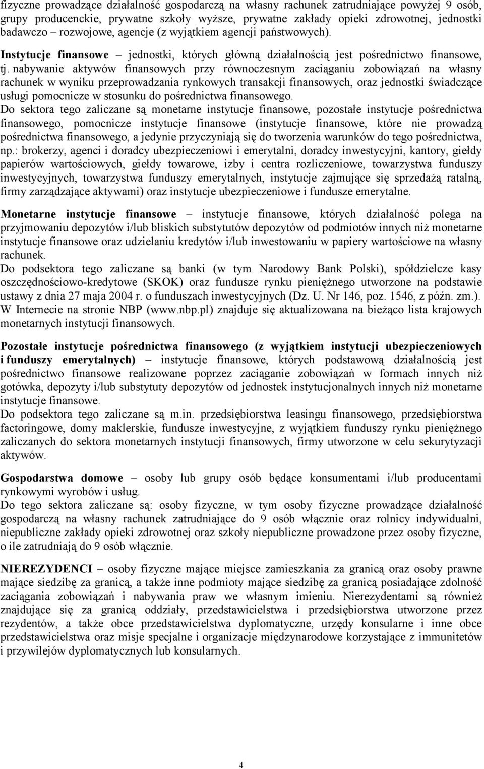 nabywanie aktywów finansowych przy równoczesnym zaciąganiu zobowiązań na własny rachunek w wyniku przeprowadzania rynkowych transakcji finansowych, oraz jednostki świadczące usługi pomocnicze w