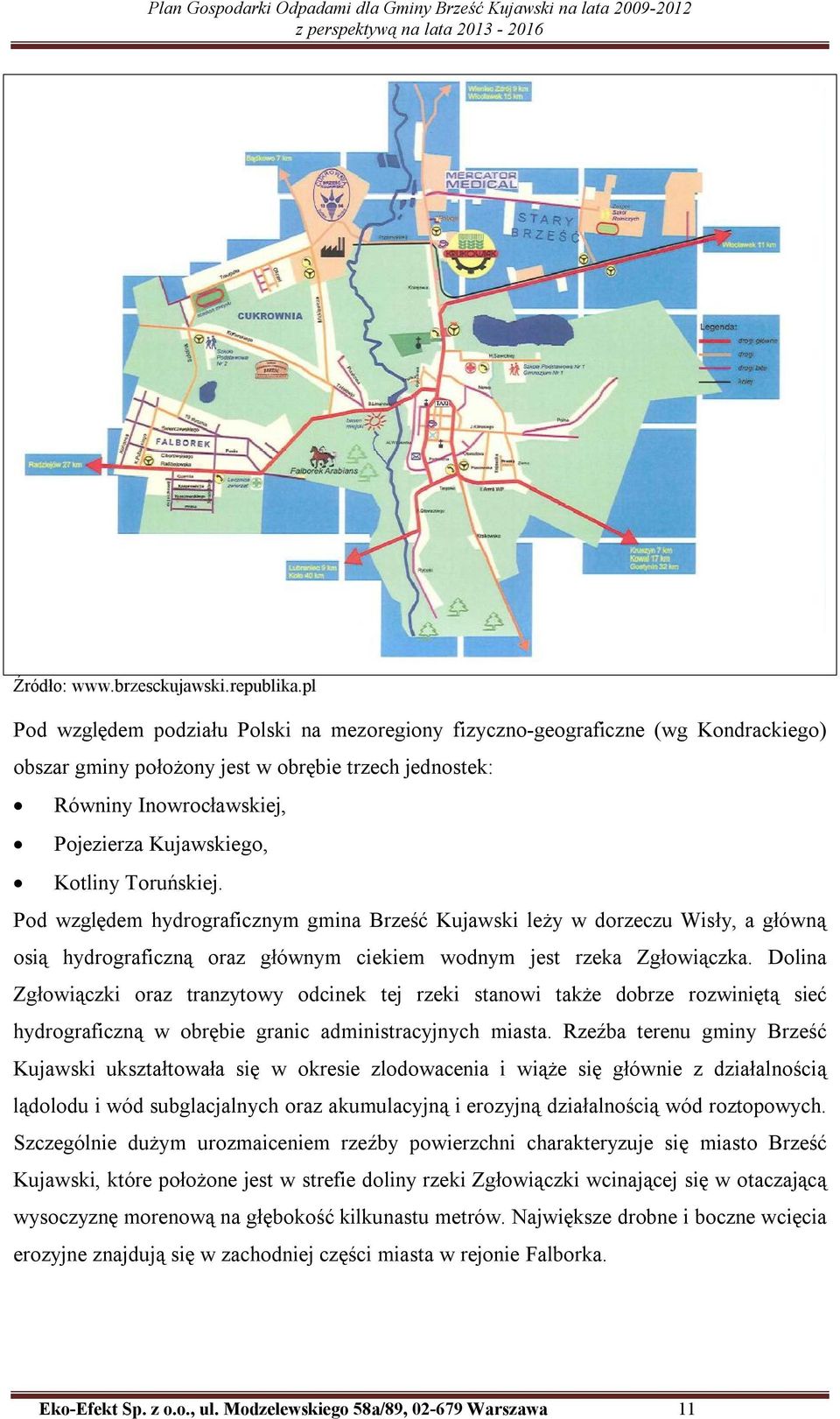 Toruńskiej. Pod względem hydrograficznym gmina Brześć Kujawski leży w dorzeczu Wisły, a główną osią hydrograficzną oraz głównym ciekiem wodnym jest rzeka Zgłowiączka.