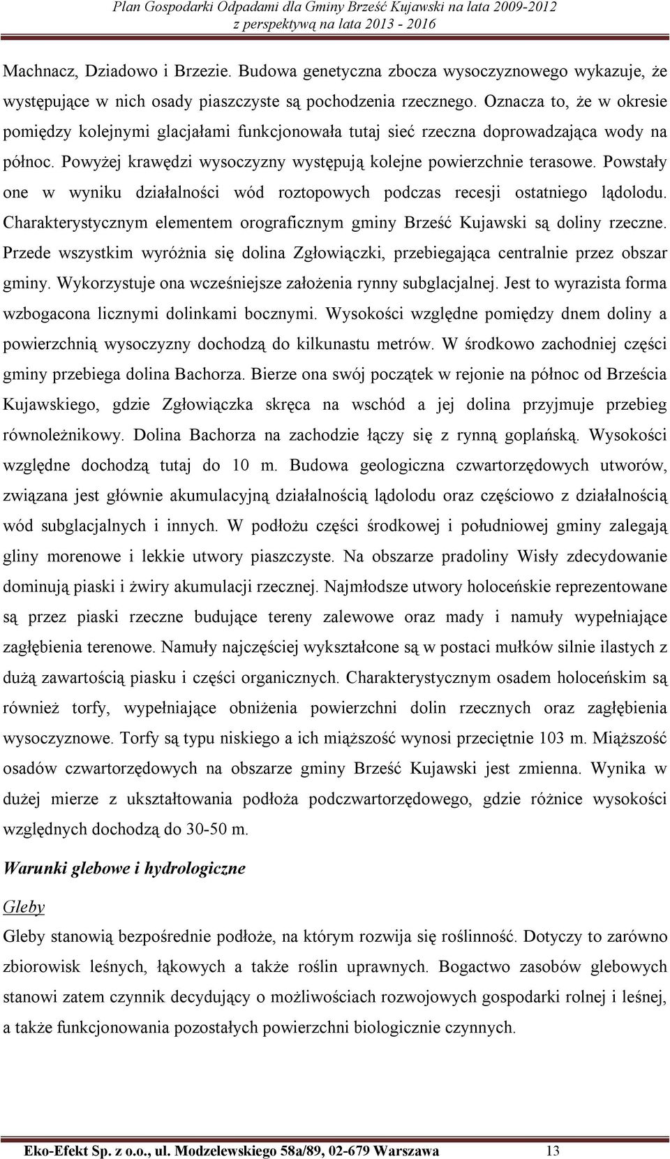 Powstały one w wyniku działalności wód roztopowych podczas recesji ostatniego lądolodu. Charakterystycznym elementem orograficznym gminy Brześć Kujawski są doliny rzeczne.