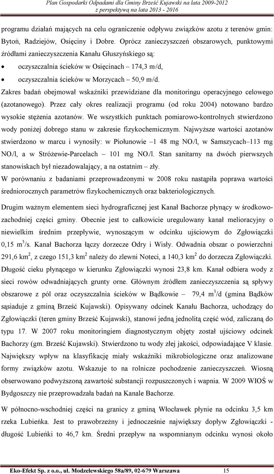 3 Zakres badań obejmował wskaźniki przewidziane dla monitoringu operacyjnego celowego (azotanowego). Przez cały okres realizacji programu (od roku 2004) notowano bardzo wysokie stężenia azotanów.