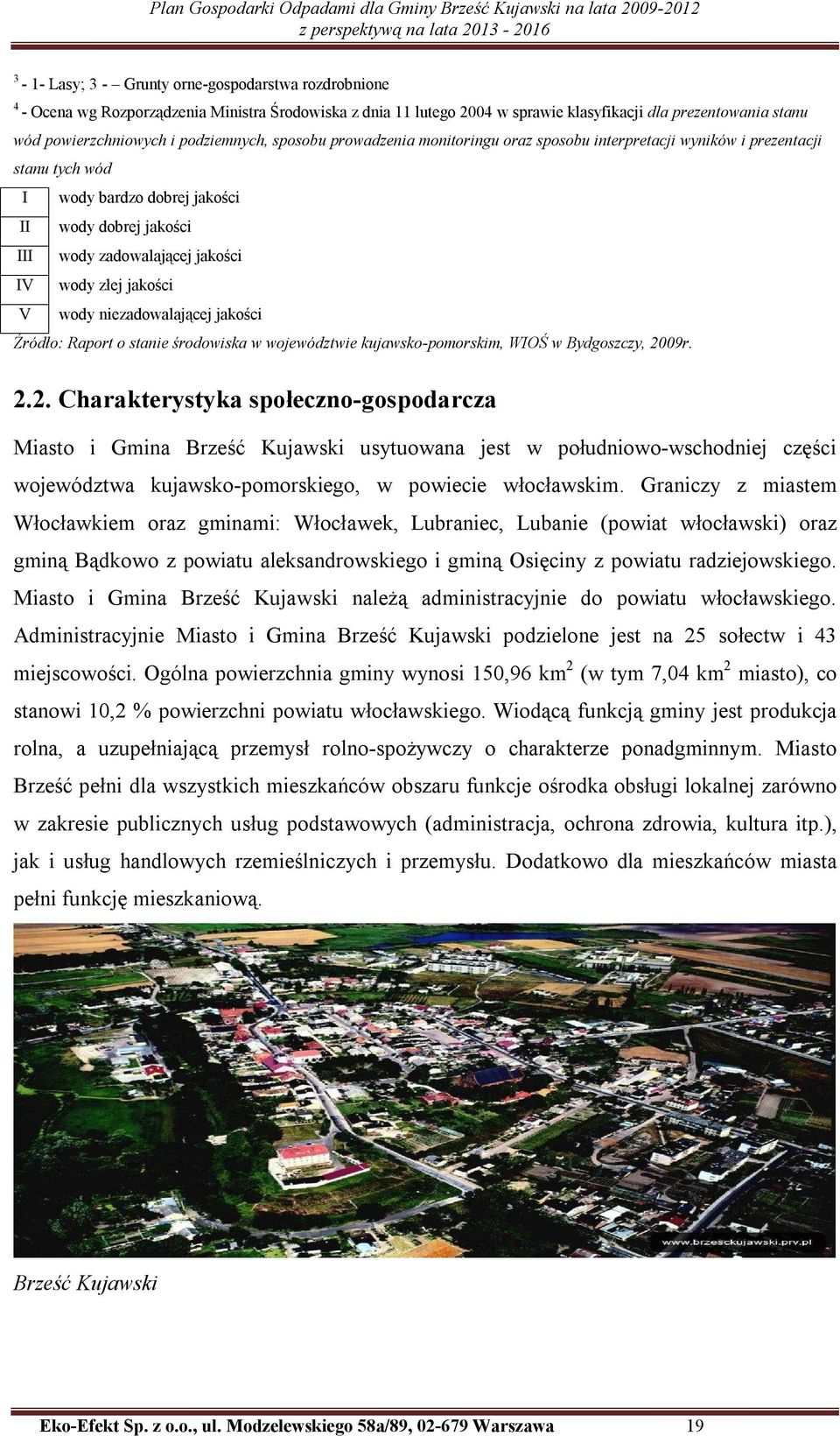 złej jakości V wody niezadowalającej jakości Źródło: Raport o stanie środowiska w województwie kujawsko-pomorskim, WIOŚ w Bydgoszczy, 20