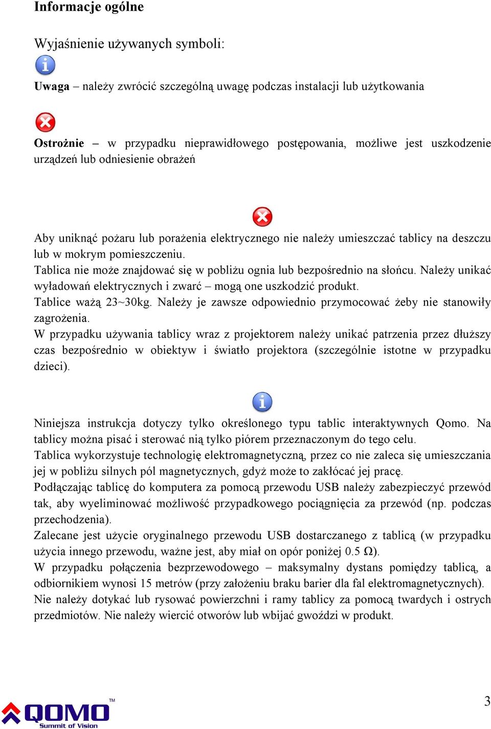 Tablica nie może znajdować się w pobliżu ognia lub bezpośrednio na słońcu. Należy unikać wyładowań elektrycznych i zwarć mogą one uszkodzić produkt. Tablice ważą 23~30kg.