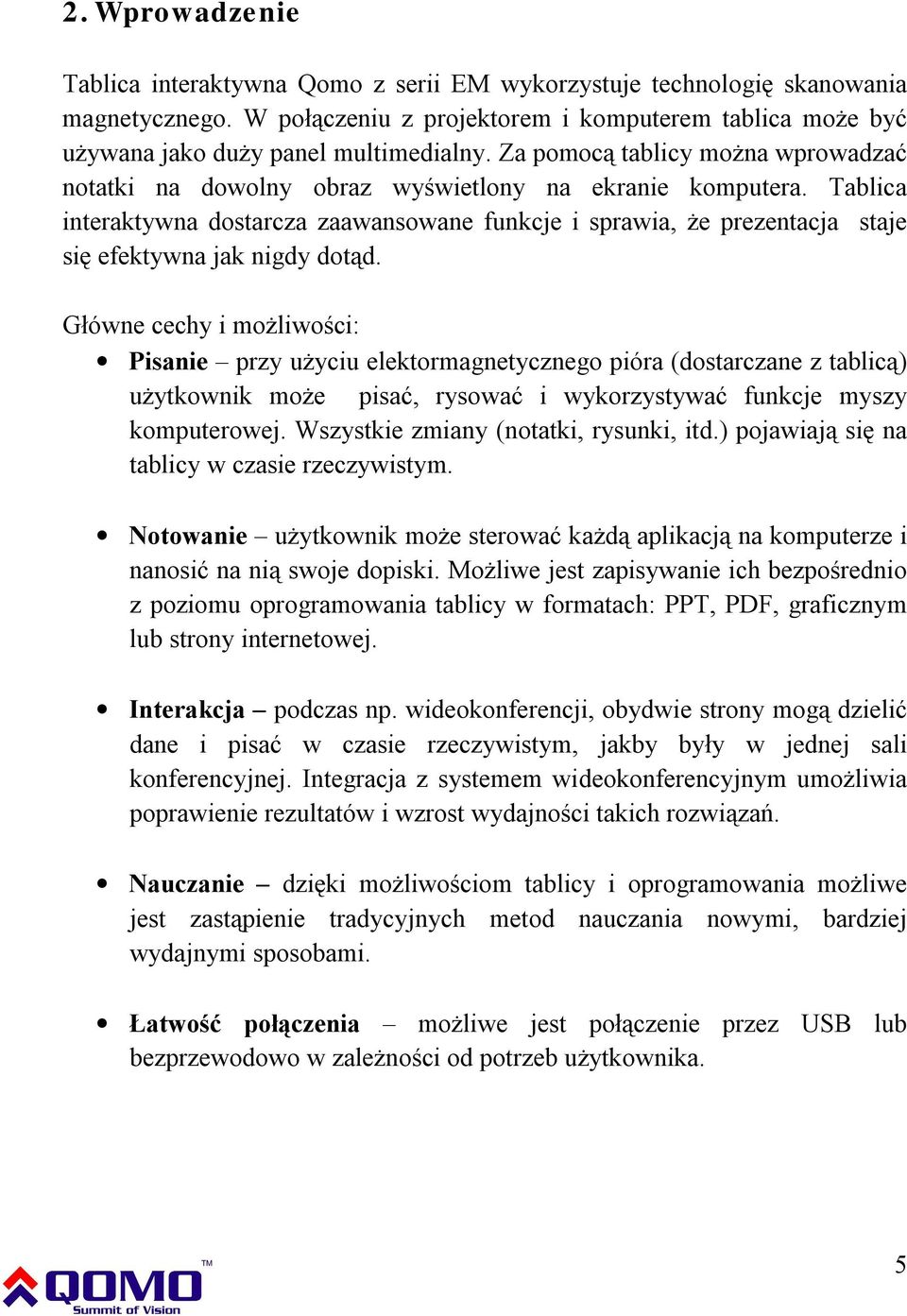 Tablica interaktywna dostarcza zaawansowane funkcje i sprawia, że prezentacja staje się efektywna jak nigdy dotąd.