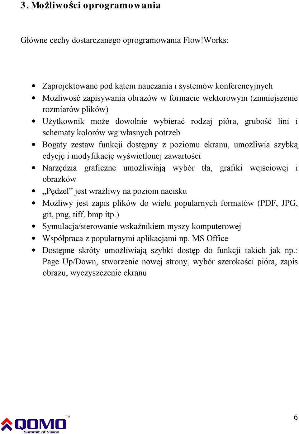 pióra, grubość lini i schematy kolorów wg własnych potrzeb Bogaty zestaw funkcji dostępny z poziomu ekranu, umożliwia szybką edycję i modyfikację wyświetlonej zawartości Narzędzia graficzne