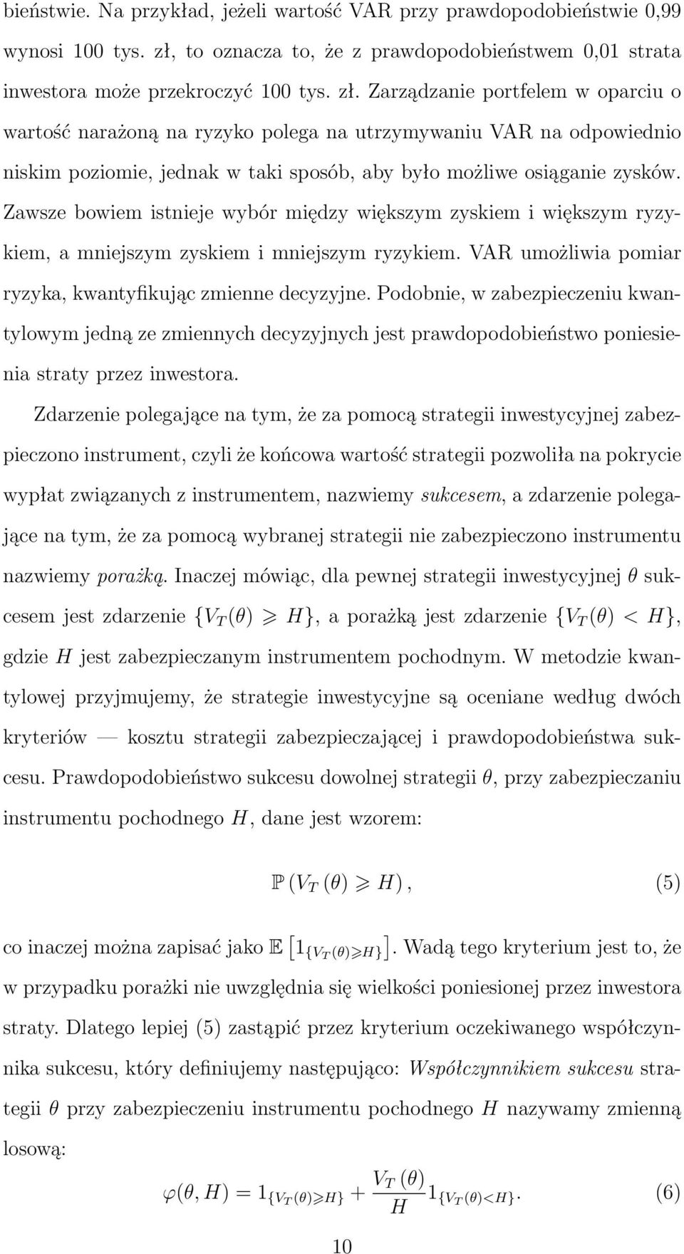 Zarządzanie portfelem w oparciu o wartość narażoną na ryzyko polega na utrzymywaniu VAR na odpowiednio niskim poziomie, jednak w taki sposób, aby było możliwe osiąganie zysków.