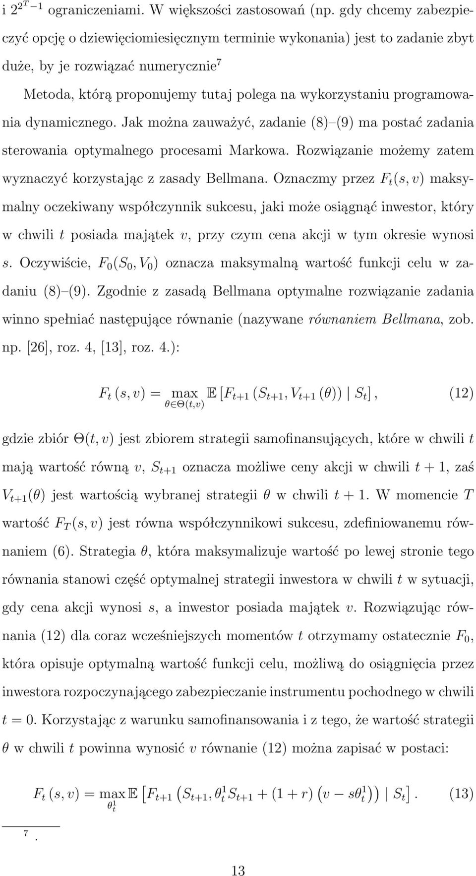 programowania dynamicznego. Jak można zauważyć, zadanie (8) (9) ma postać zadania sterowania optymalnego procesami Markowa. Rozwiązanie możemy zatem wyznaczyć korzystając z zasady Bellmana.