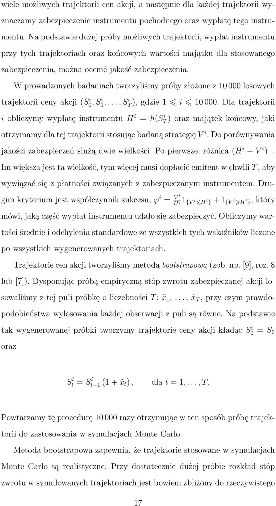 W prowadzonych badaniach tworzyliśmy próby złożone z 10 000 losowych trajektorii ceny akcji (S0, i S1, i..., ST i ), gdzie 1 i 10 000.