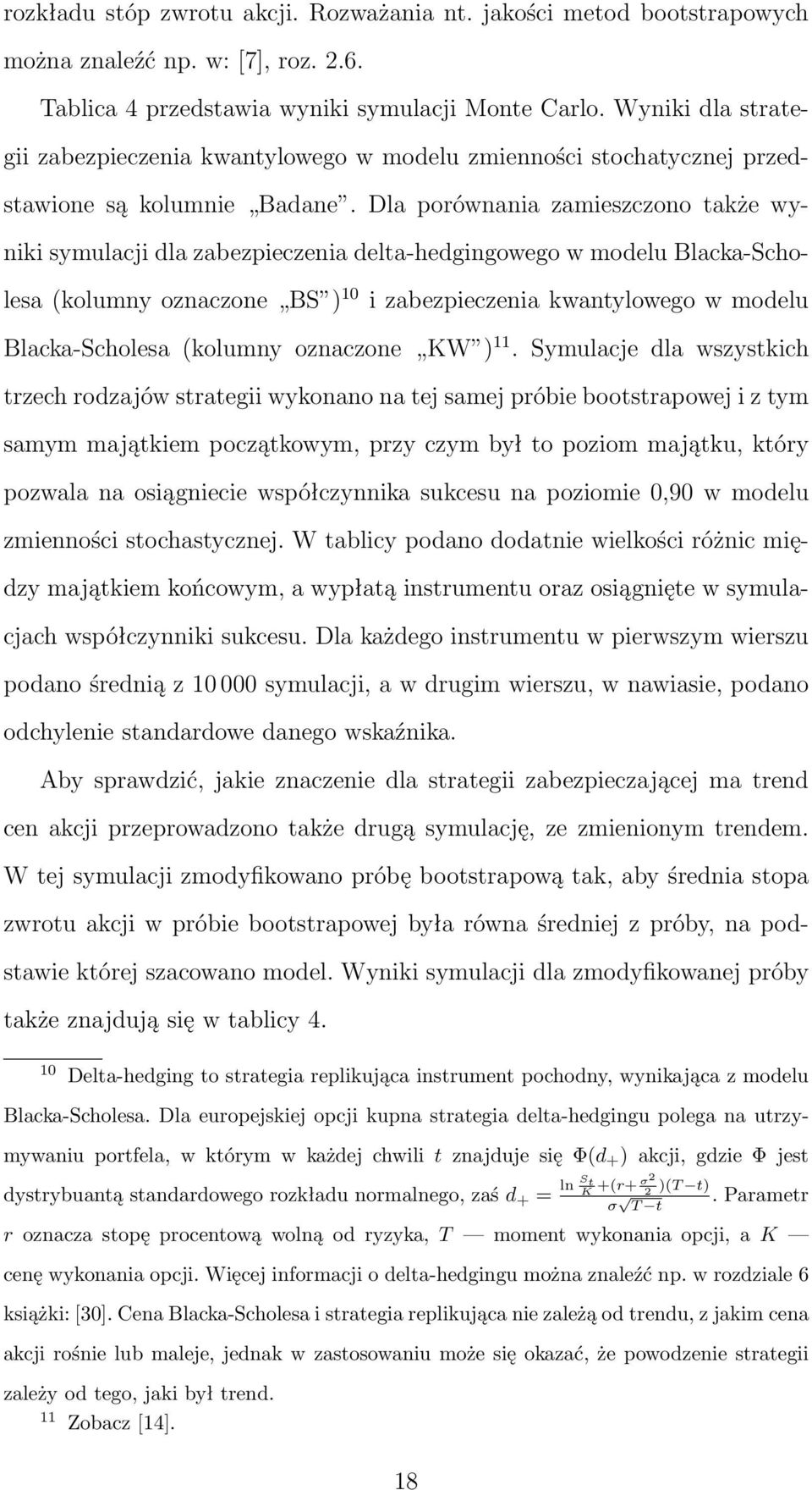 Dla porównania zamieszczono także wyniki symulacji dla zabezpieczenia delta-hedgingowego w modelu Blacka-Scholesa (kolumny oznaczone BS ) 10 i zabezpieczenia kwantylowego w modelu Blacka-Scholesa