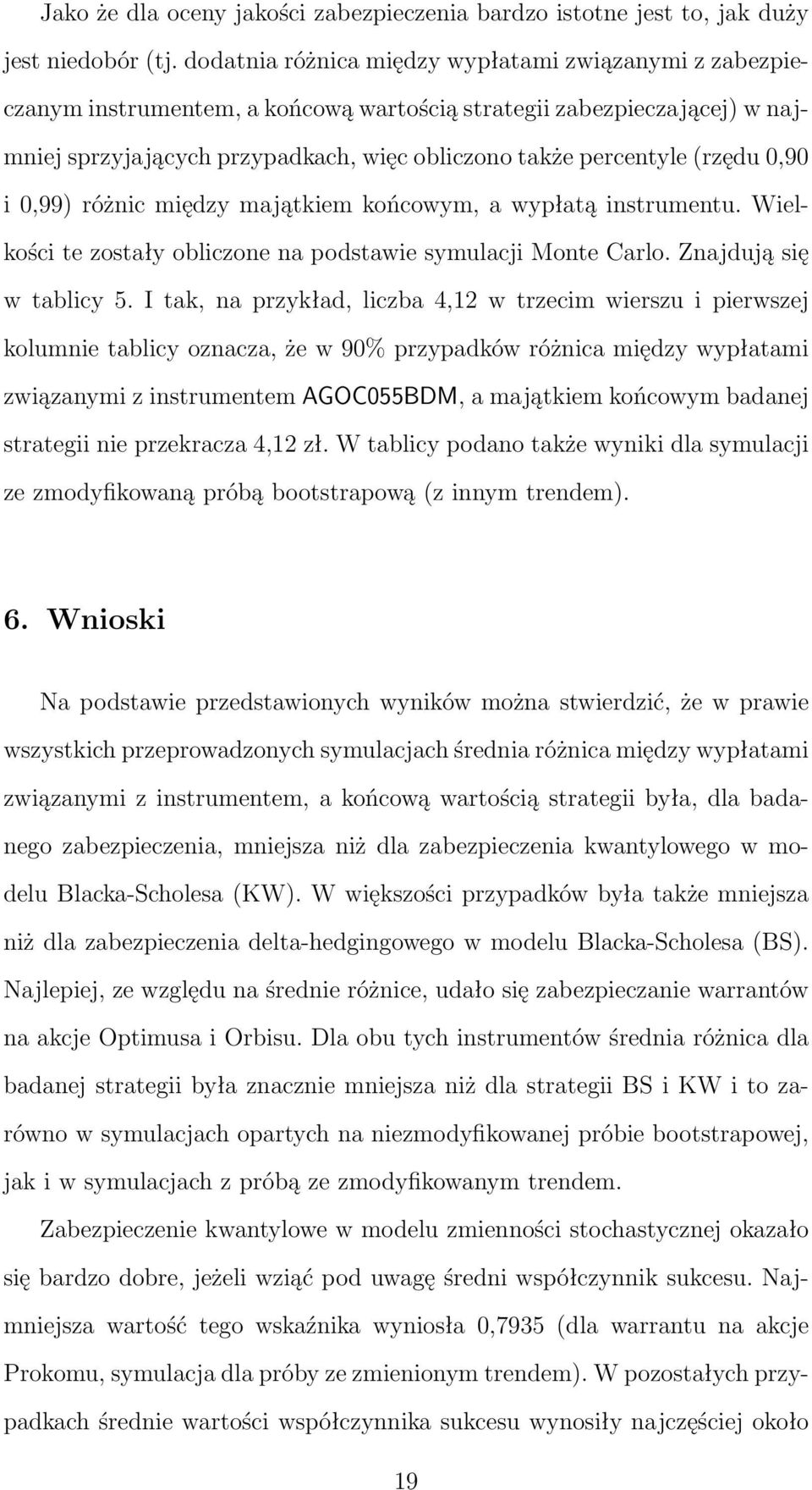 (rzędu 0,90 i 0,99) różnic między majątkiem końcowym, a wypłatą instrumentu. Wielkości te zostały obliczone na podstawie symulacji Monte Carlo. Znajdują się w tablicy 5.