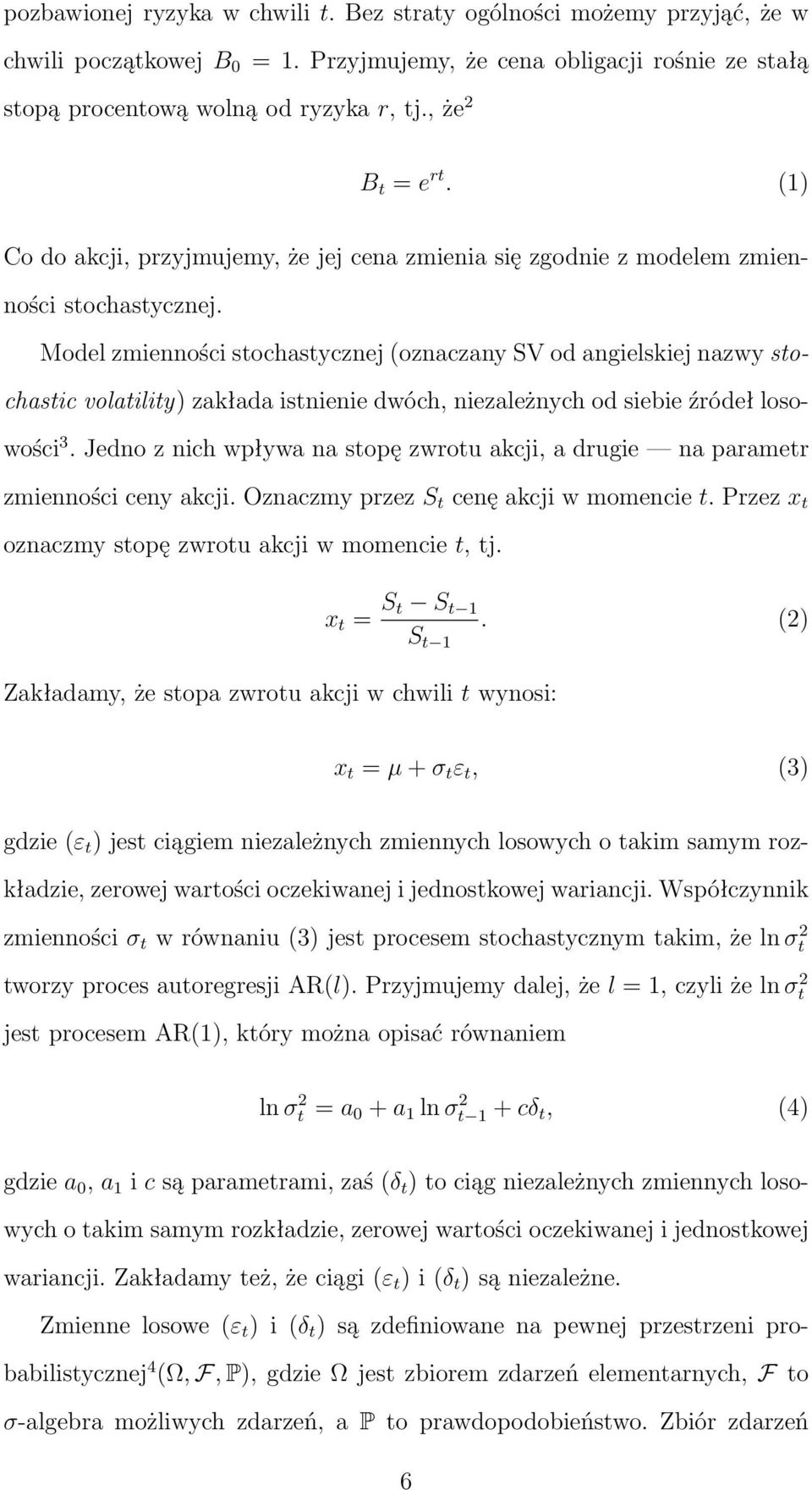 Model zmienności stochastycznej (oznaczany SV od angielskiej nazwy stochastic volatility) zakłada istnienie dwóch, niezależnych od siebie źródeł losowości 3.