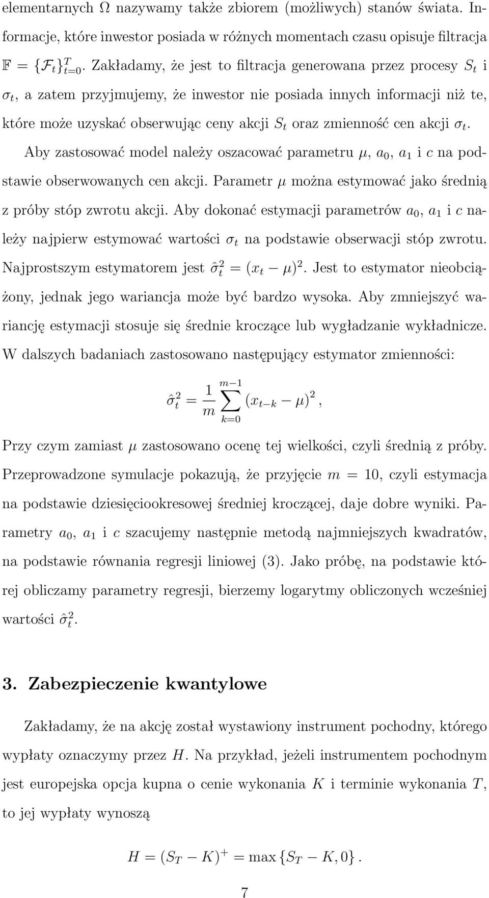 cen akcji σ t. Aby zastosować model należy oszacować parametru µ, a 0, a 1 i c na podstawie obserwowanych cen akcji. Parametr µ można estymować jako średnią z próby stóp zwrotu akcji.