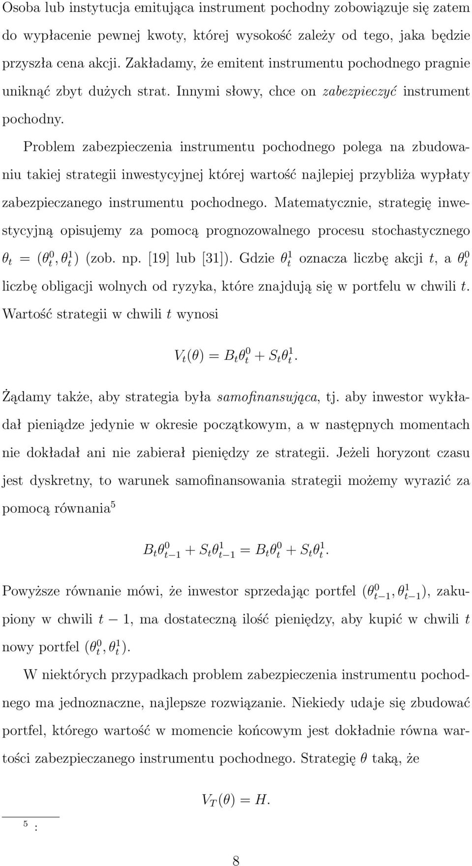 Problem zabezpieczenia instrumentu pochodnego polega na zbudowaniu takiej strategii inwestycyjnej której wartość najlepiej przybliża wypłaty zabezpieczanego instrumentu pochodnego.