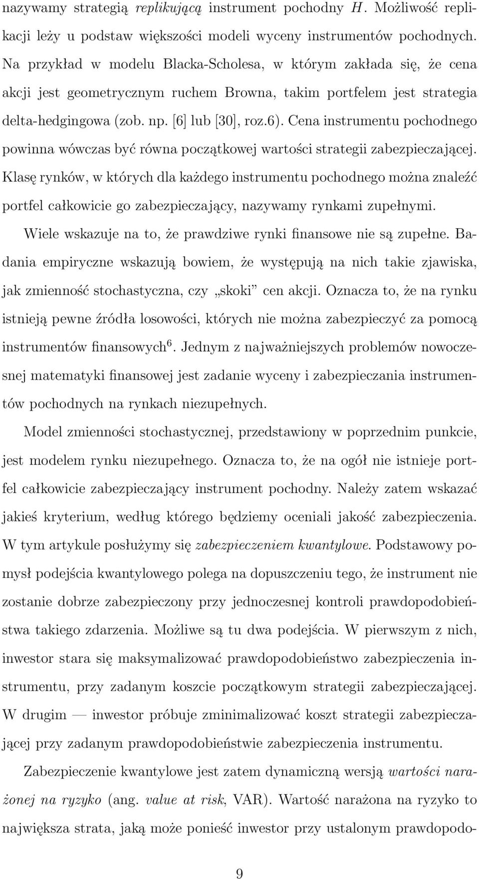 Cena instrumentu pochodnego powinna wówczas być równa początkowej wartości strategii zabezpieczającej.