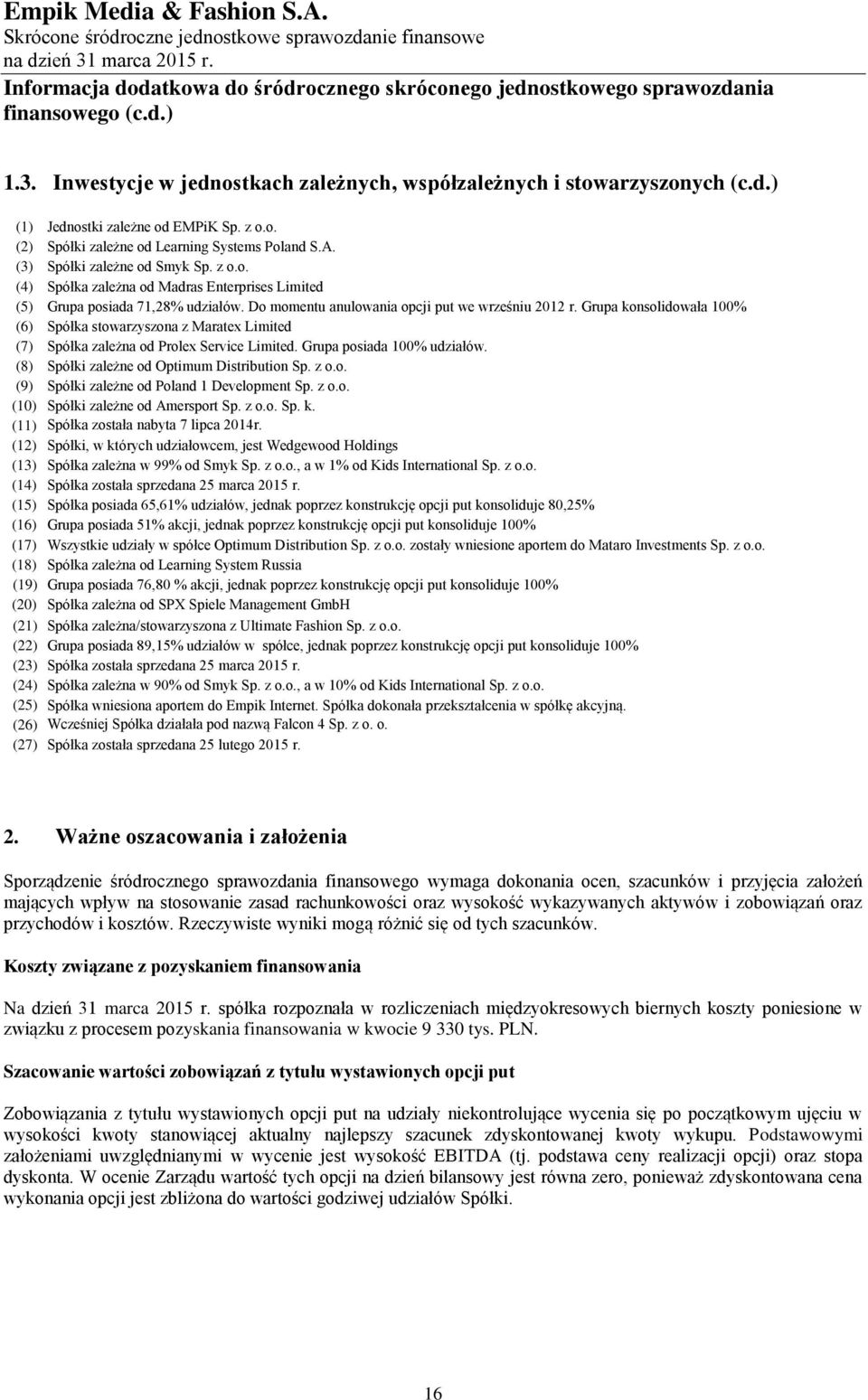 Grupa konsolidowała 100% (6) Spółka stowarzyszona z Maratex Limited (7) Spółka zależna od Prolex Service Limited. Grupa posiada 100% udziałów. (8) Spółki zależne od Optimum Distribution Sp. z o.o. (9) Spółki zależne od Poland 1 Development Sp.