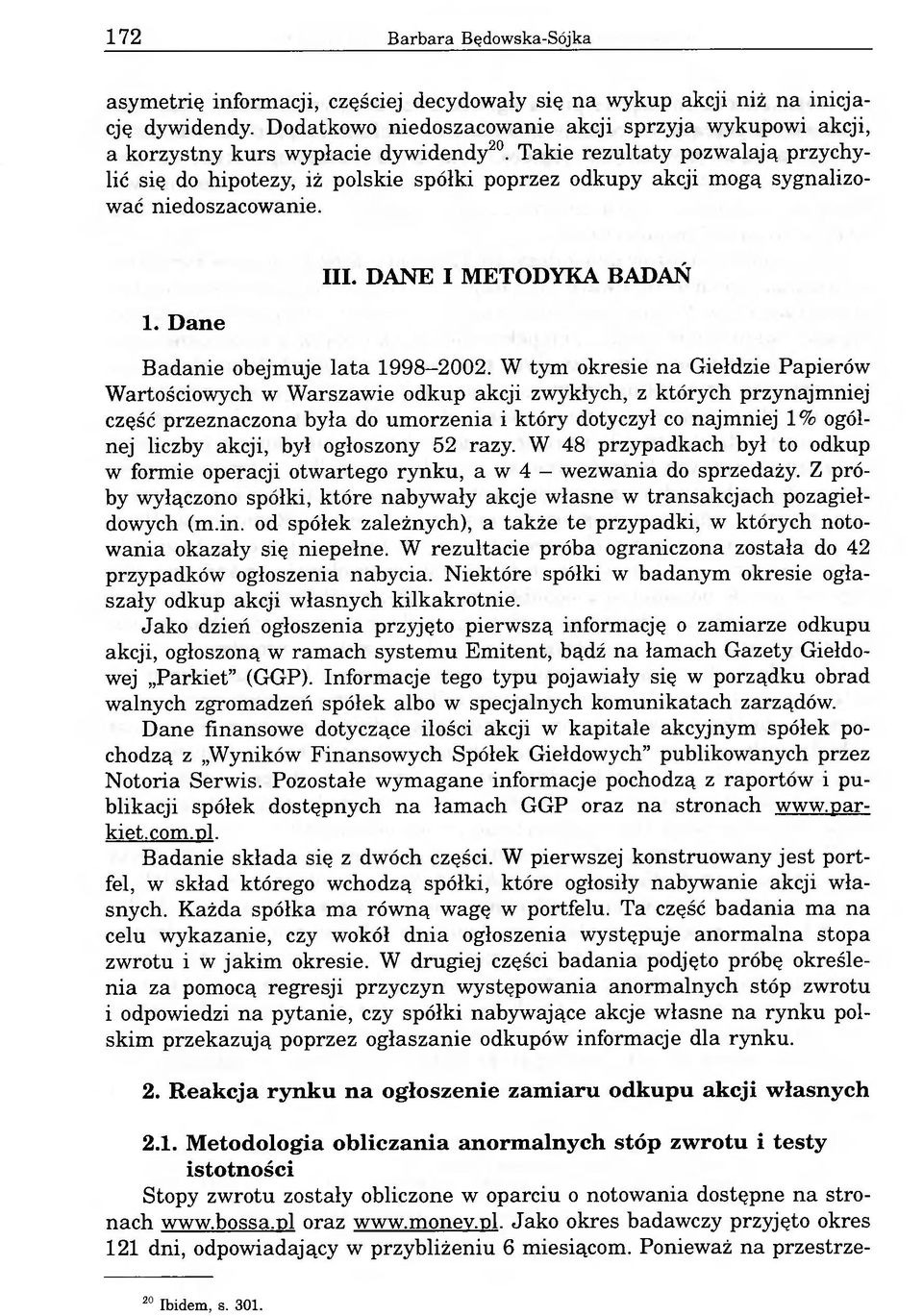 Takie rezultaty pozwalają przychylić się do hipotezy, iż polskie spółki poprzez odkupy akcji mogą sygnalizować niedoszacowanie. 1. Dane III. DANE I METODYKA BADAŃ Badanie obejmuje lata 1998-2002.