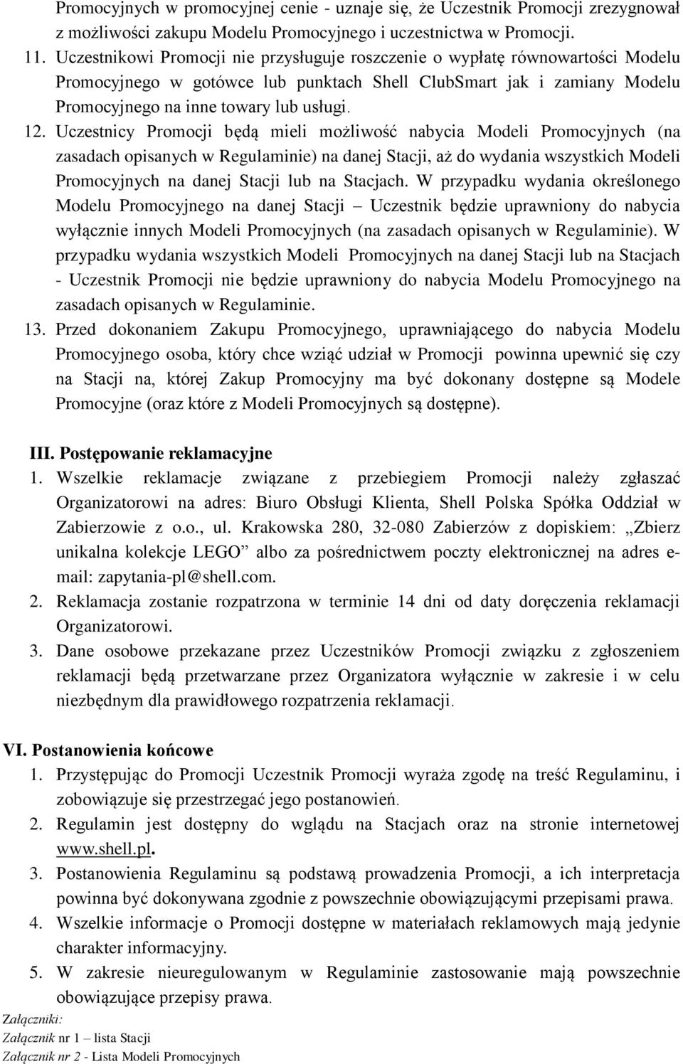 Uczestnicy Promocji będą mieli możliwość nabycia Modeli Promocyjnych (na zasadach opisanych w Regulaminie) na danej Stacji, aż do wydania wszystkich Modeli Promocyjnych na danej Stacji lub na