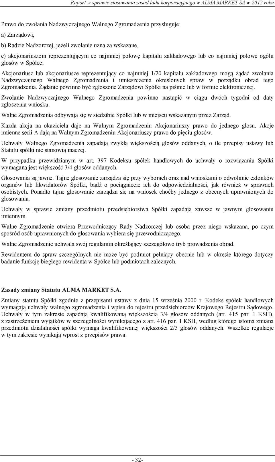 umieszczenia określonych spraw w porządku obrad tego Zgromadzenia. Żądanie powinno być zgłoszone Zarządowi Spółki na piśmie lub w formie elektronicznej.