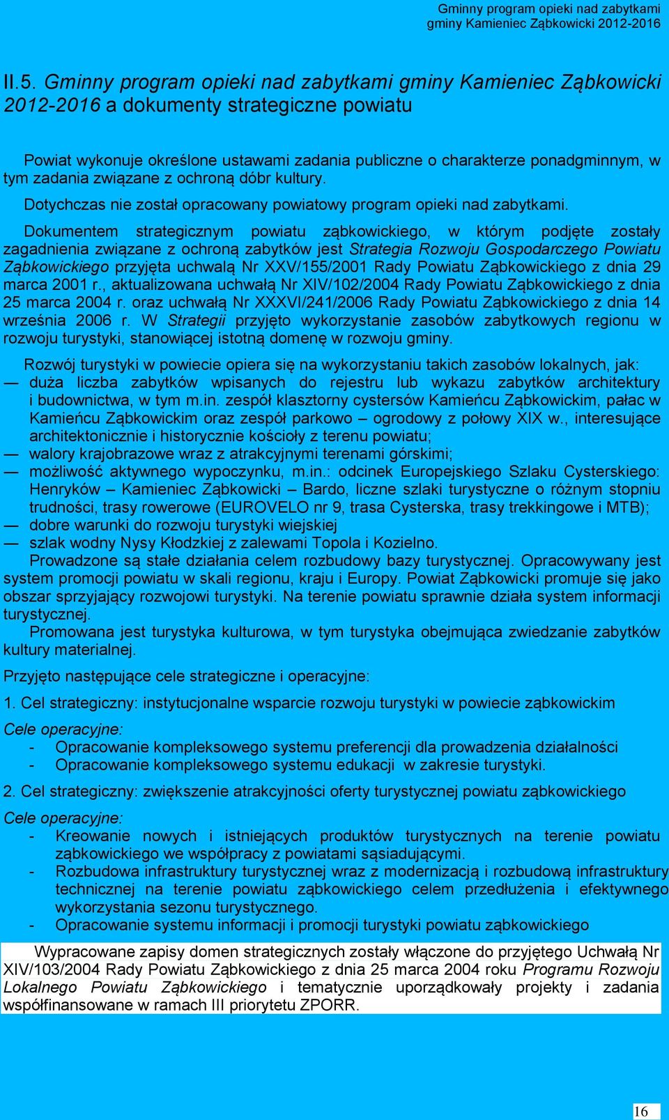 Dokumentem strategicznym powiatu ząbkowickiego, w którym podjęte zostały zagadnienia związane z ochroną zabytków jest Strategia Rozwoju Gospodarczego Powiatu Ząbkowickiego przyjęta uchwalą Nr