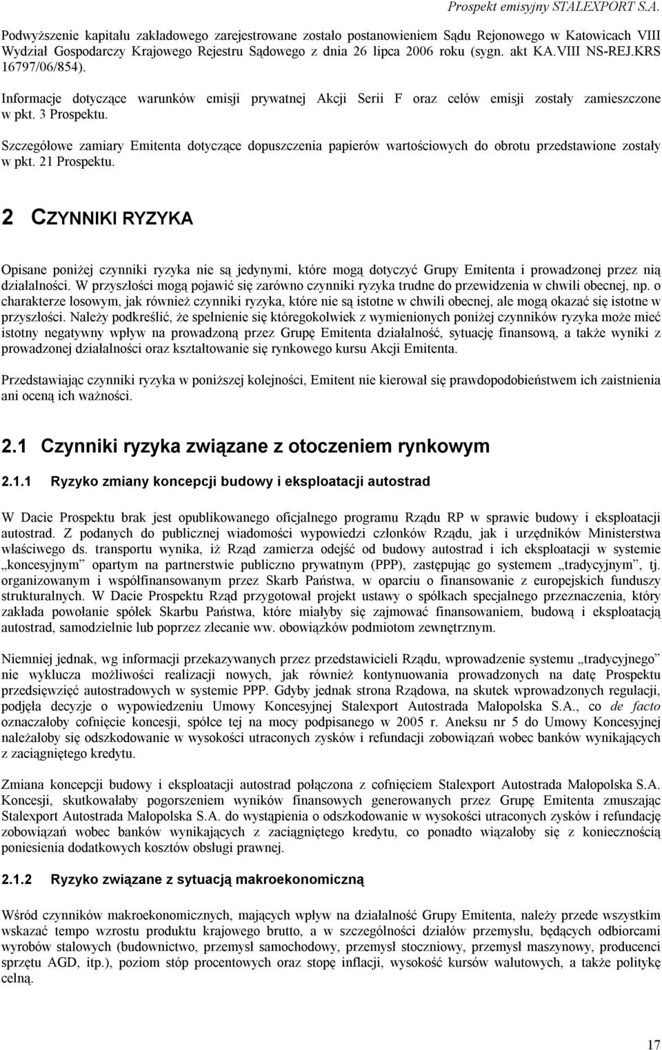 Szczegółowe zamiary Emitenta dotyczące dopuszczenia papierów wartościowych do obrotu przedstawione zostały w pkt. 21 Prospektu.