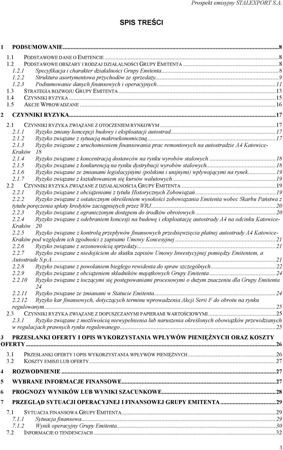 1 CZYNNIKI RYZYKA ZWIĄZANE Z OTOCZENIEM RYNKOWYM...17 2.1.1 Ryzyko zmiany koncepcji budowy i eksploatacji autostrad...17 2.1.2 Ryzyko związane z sytuacją makroekonomiczną...17 2.1.3 Ryzyko związane z uruchomieniem finansowania prac remontowych na autostradzie A4 Katowice- Kraków 18 2.