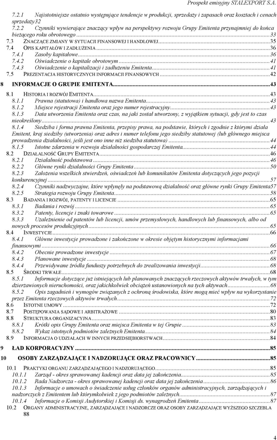 ..41 7.5 PREZENTACJA HISTORYCZNYCH INFORMACJI FINANSOWYCH...42 8 INFORMACJE O GRUPIE EMITENTA...43 8.1 HISTORIA I ROZWÓJ EMITENTA...43 8.1.1 Prawna (statutowa) i handlowa nazwa Emitenta...43 8.1.2 Miejsce rejestracji Emitenta oraz jego numer rejestracyjny.