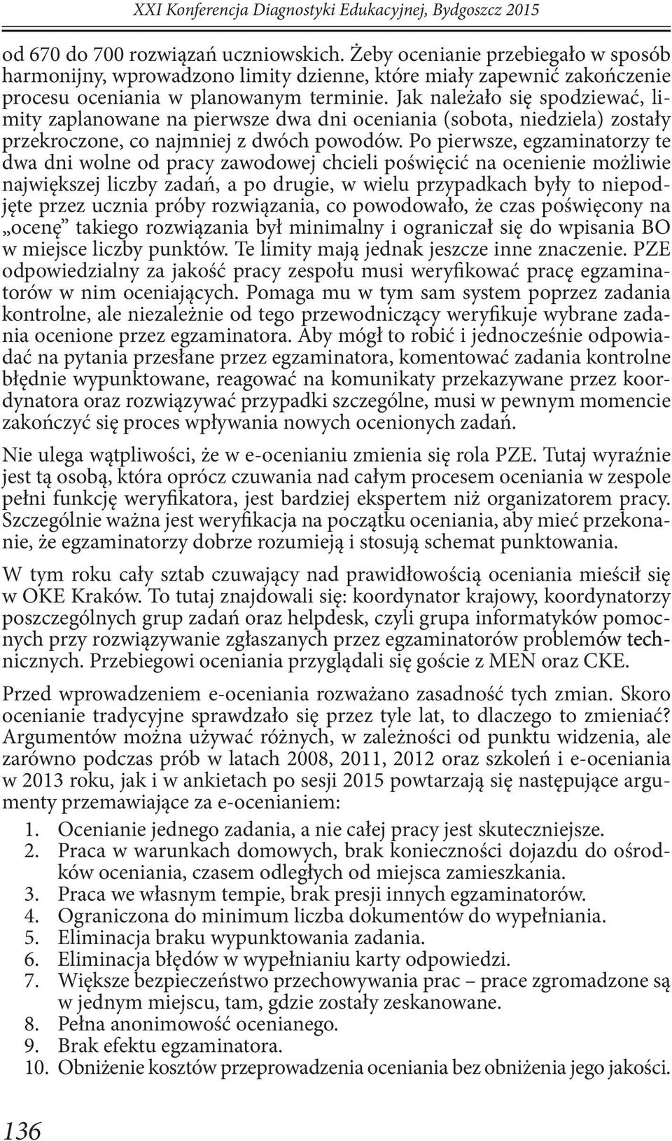 Jak należało się spodziewać, limity zaplanowane na pierwsze dwa dni oceniania (sobota, niedziela) zostały przekroczone, co najmniej z dwóch powodów.