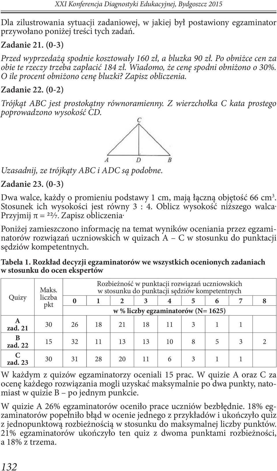 Zapisz obliczenia. Zadanie 22. (0-2) Trójkąt ABC jest prostokątny równoramienny. Z wierzchołka C kata prostego poprowadzono wysokość CD. Uzasadnij, ze trójkąty ABC i ADC są podobne. Zadanie 23.