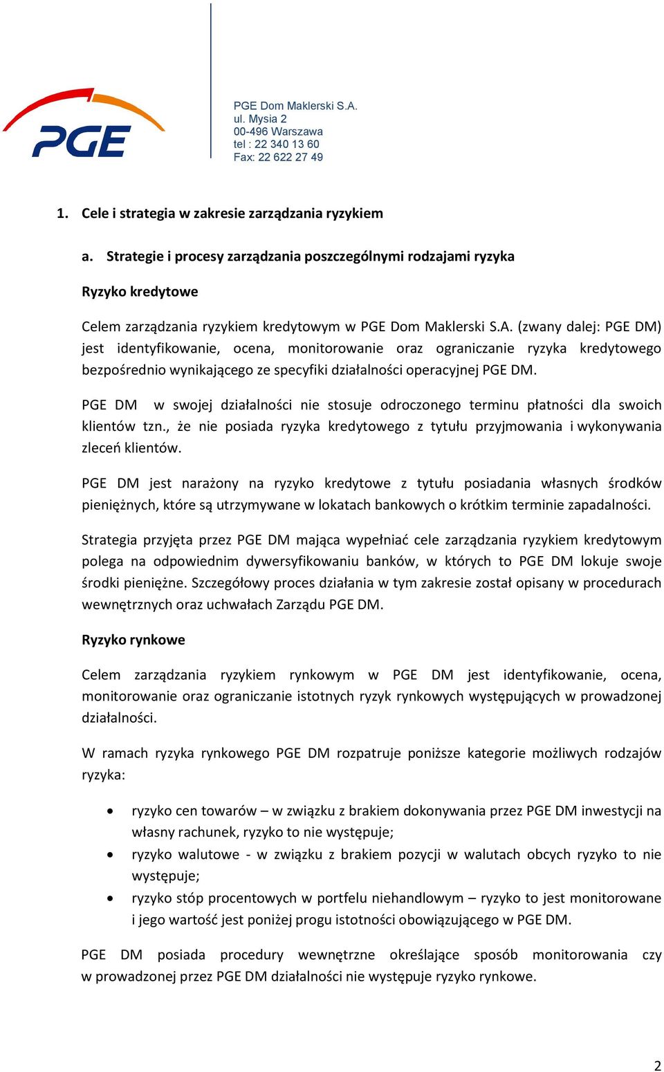 PGE DM w swojej działalności nie stosuje odroczonego terminu płatności dla swoich klientów tzn., że nie posiada ryzyka kredytowego z tytułu przyjmowania i wykonywania zleceo klientów.