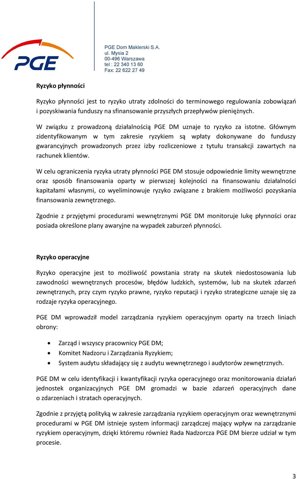 Głównym zidentyfikowanym w tym zakresie ryzykiem są wpłaty dokonywane do funduszy gwarancyjnych prowadzonych przez izby rozliczeniowe z tytułu transakcji zawartych na rachunek klientów.