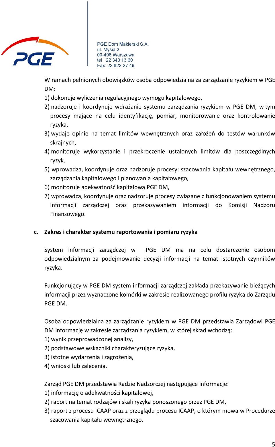 skrajnych, 4) monitoruje wykorzystanie i przekroczenie ustalonych limitów dla poszczególnych ryzyk, 5) wprowadza, koordynuje oraz nadzoruje procesy: szacowania kapitału wewnętrznego, zarządzania