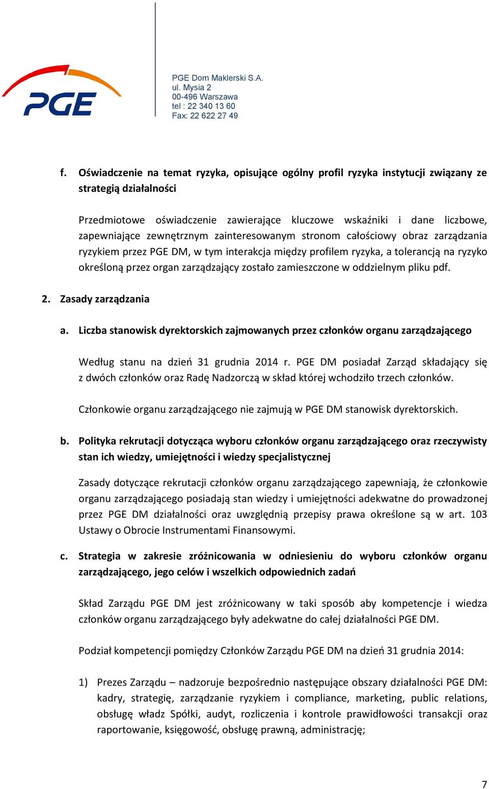 zamieszczone w oddzielnym pliku pdf. 2. Zasady zarządzania a. Liczba stanowisk dyrektorskich zajmowanych przez członków organu zarządzającego Według stanu na dzieo 31 grudnia 2014 r.