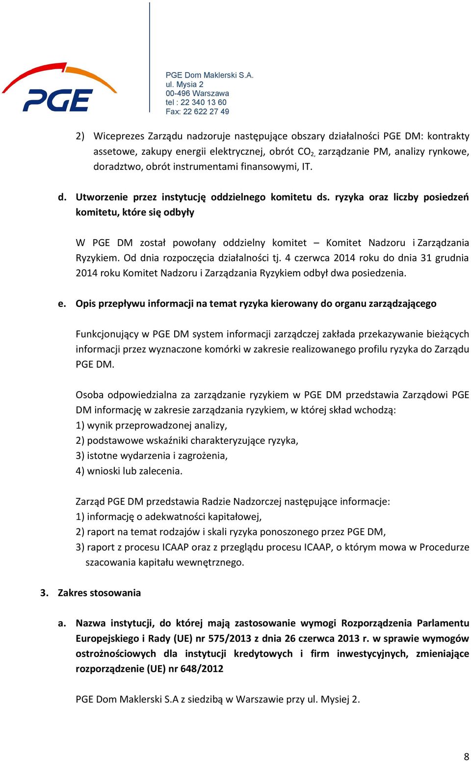 ryzyka oraz liczby posiedzeo komitetu, które się odbyły W PGE DM został powołany oddzielny komitet Komitet Nadzoru i Zarządzania Ryzykiem. Od dnia rozpoczęcia działalności tj.