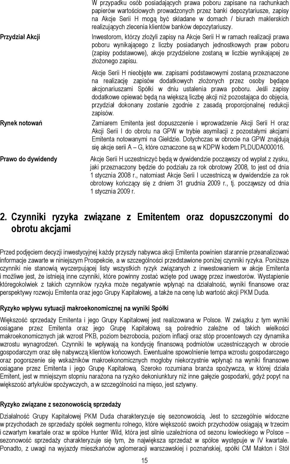 Inwestorom, którzy złożyli zapisy na Akcje Serii H w ramach realizacji prawa poboru wynikającego z liczby posiadanych jednostkowych praw poboru (zapisy podstawowe), akcje przydzielone zostaną w