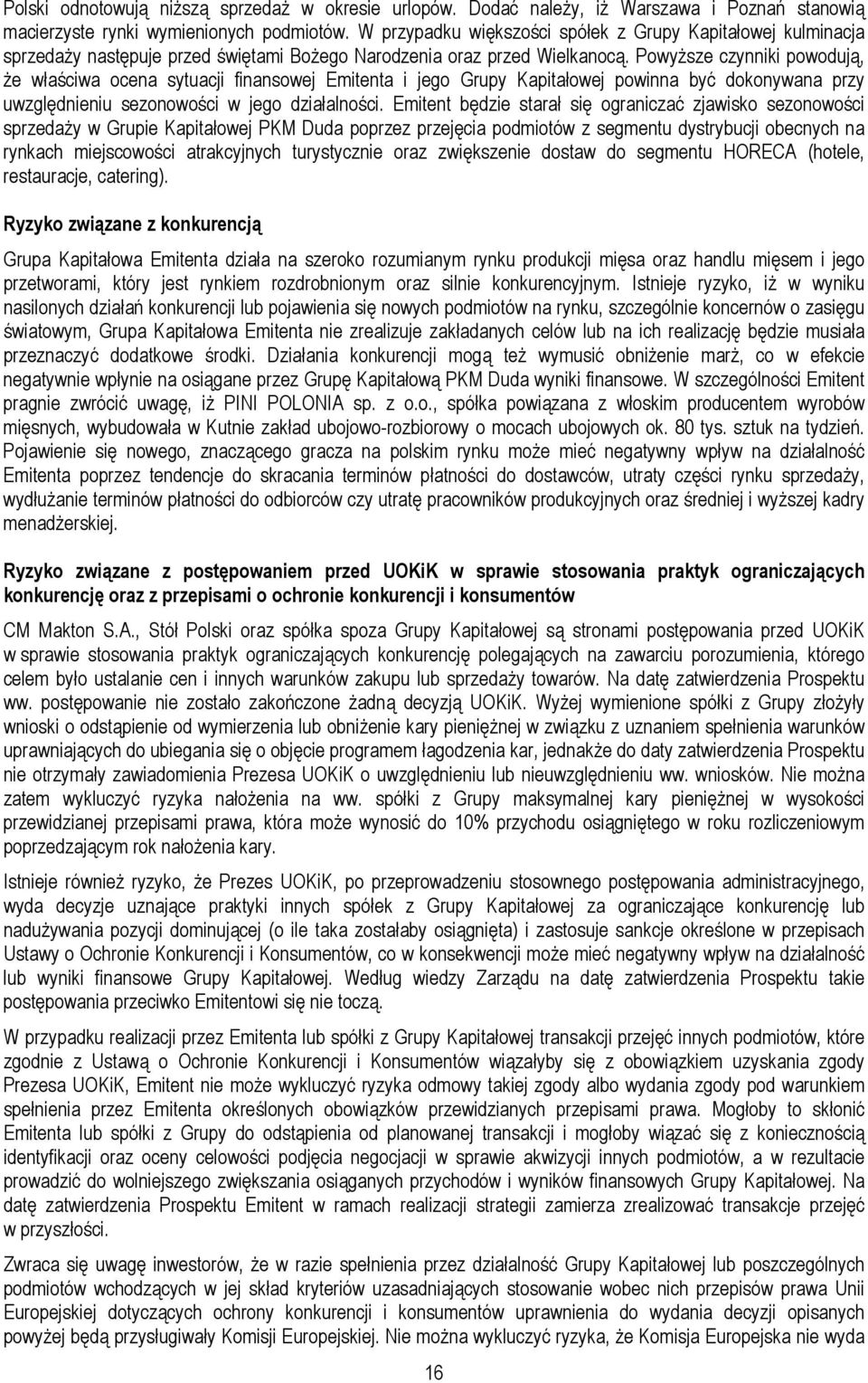 Powyższe czynniki powodują, że właściwa ocena sytuacji finansowej Emitenta i jego Grupy Kapitałowej powinna być dokonywana przy uwzględnieniu sezonowości w jego działalności.