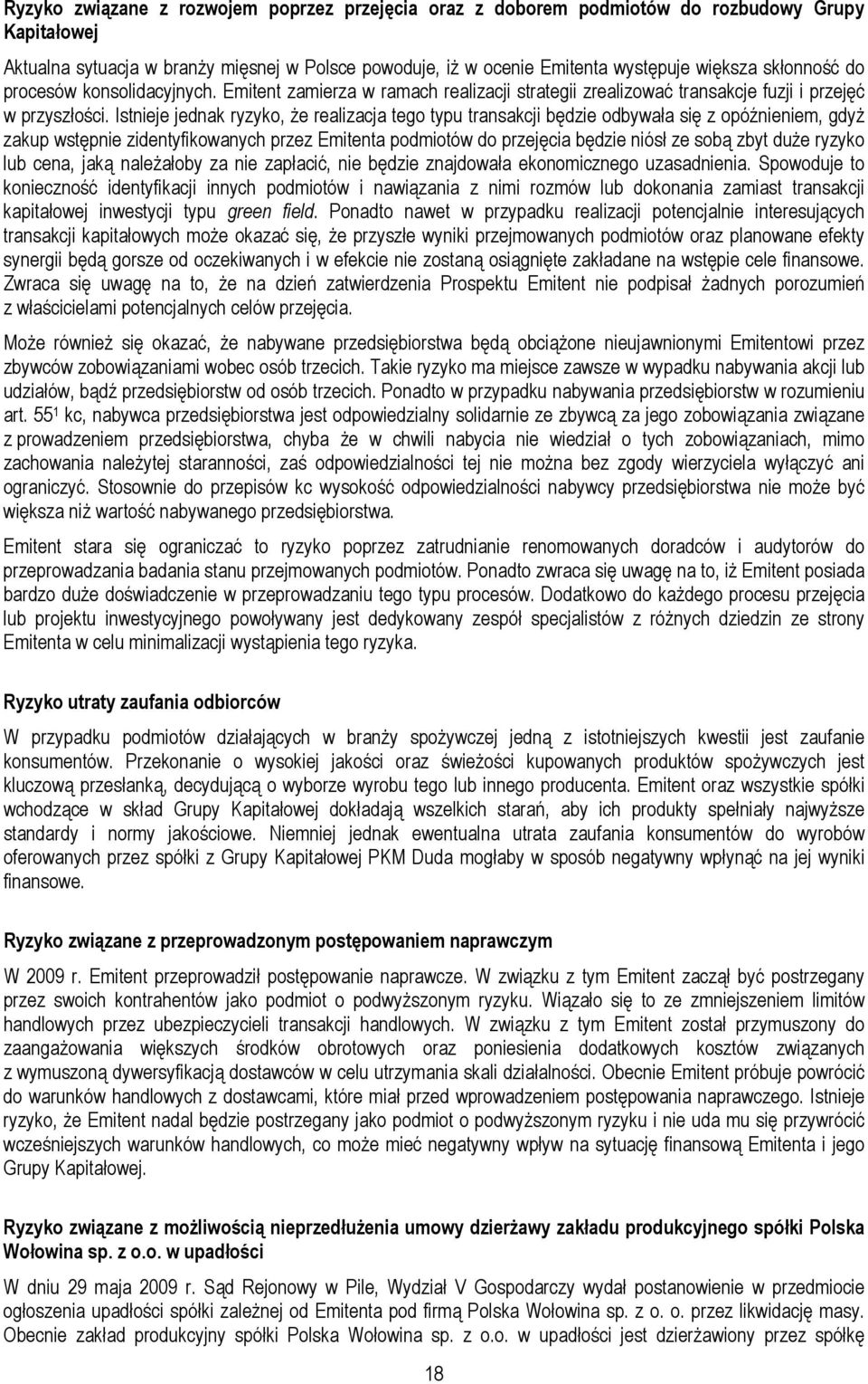 Istnieje jednak ryzyko, że realizacja tego typu transakcji będzie odbywała się z opóźnieniem, gdyż zakup wstępnie zidentyfikowanych przez Emitenta podmiotów do przejęcia będzie niósł ze sobą zbyt