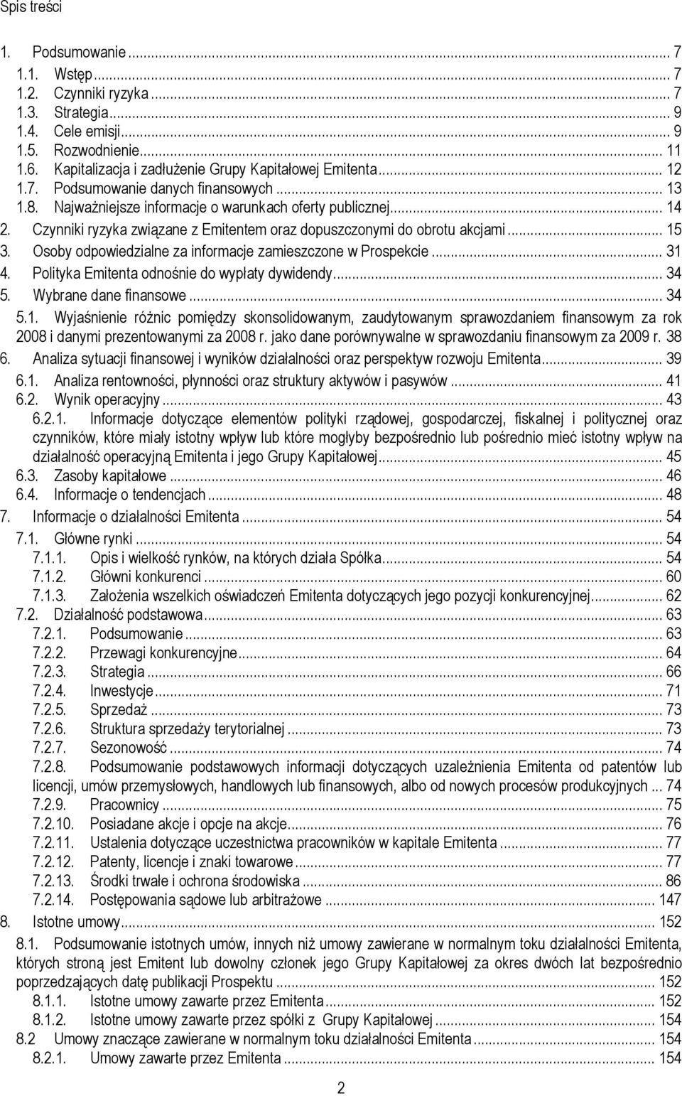 Osoby odpowiedzialne za informacje zamieszczone w Prospekcie... 31 4. Polityka Emitenta odnośnie do wypłaty dywidendy... 34 5. Wybrane dane finansowe... 34 5.1. Wyjaśnienie różnic pomiędzy skonsolidowanym, zaudytowanym sprawozdaniem finansowym za rok 2008 i danymi prezentowanymi za 2008 r.