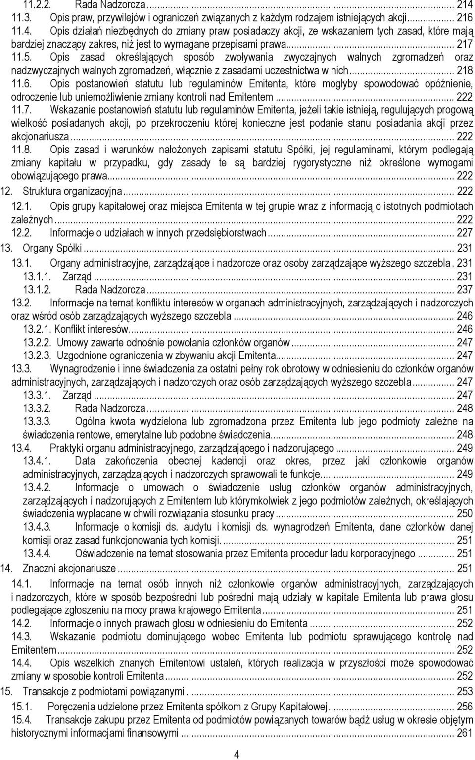 Opis postanowień statutu lub regulaminów Emitenta, które mogłyby spowodować opóźnienie, odroczenie lub uniemożliwienie zmiany kontroli nad Emitentem... 222 11.7.